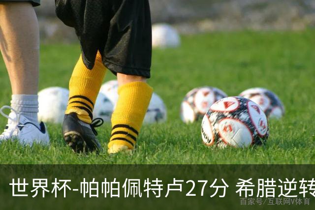 世界杯-帕帕佩特卢27分 希腊逆转新西兰晋级