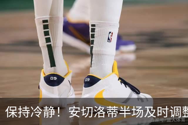 保持冷静！安切洛蒂半场及时调整 大赛经验是宝贵财富
