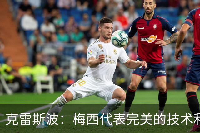 克雷斯波：梅西代表完美的技术和始终保持在极高水平的稳定性