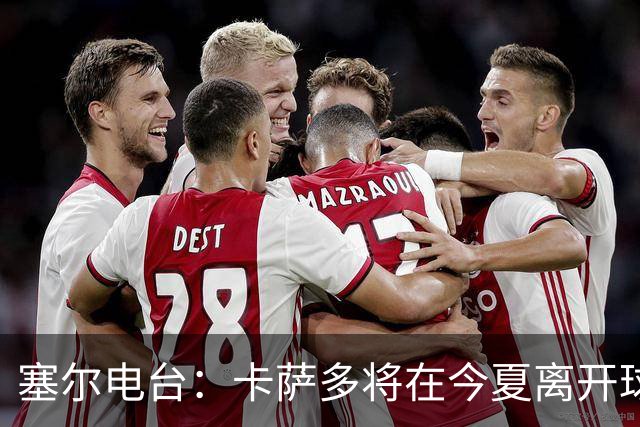 塞尔电台：卡萨多将在今夏离开球队 利雅得新月是具吸引力的选择