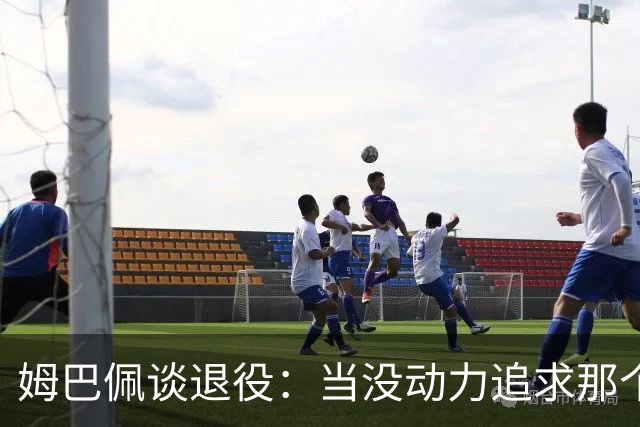 姆巴佩谈退役：当没动力追求那个‘圣杯’时，就是时候该停下来了