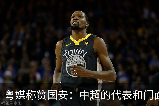 粤媒称赞国安：中超的代表和门面 进8强极大鼓舞