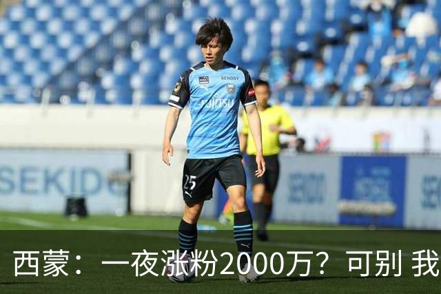 西蒙：一夜涨粉2000万？可别 我喜欢低调清静，想想都烦得很