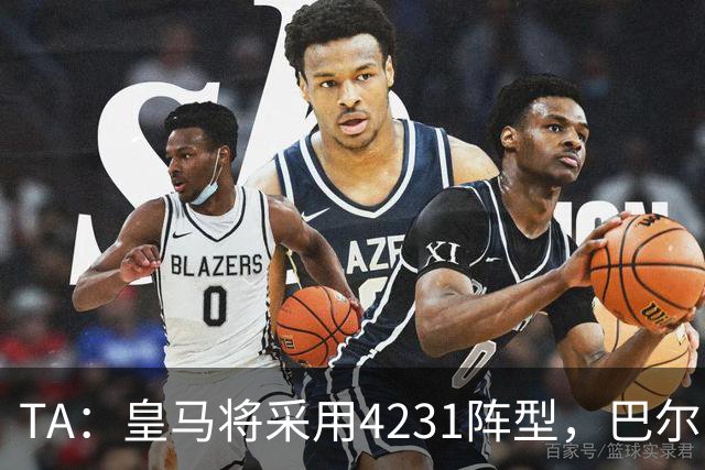 TA：皇马将采用4231阵型，巴尔韦德不会离队、穆帅优先目标恩佐