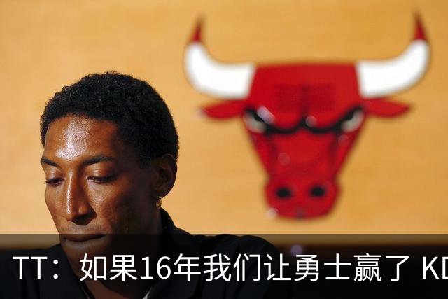 TT：如果16年我们让勇士赢了 KD就不会去 那骑士后面可能两连冠